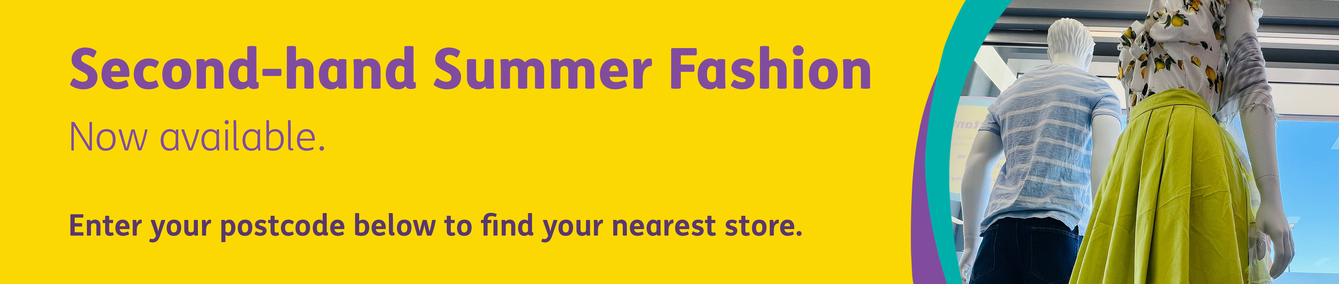 Summer fashion. Enter your postcode below to find your nearest store.